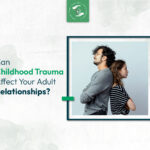 Can Childhood Trauma Affect Your Adult Relationships