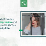 What Causes Depression and How It Hits Your Daily Life